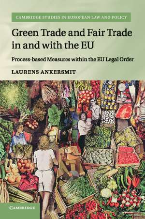 Green Trade and Fair Trade in and with the EU: Process-based Measures within the EU Legal Order de Laurens Ankersmit