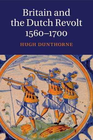 Britain and the Dutch Revolt, 1560–1700 de Hugh Dunthorne