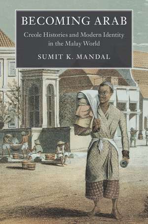 Becoming Arab: Creole Histories and Modern Identity in the Malay World de Sumit K. Mandal