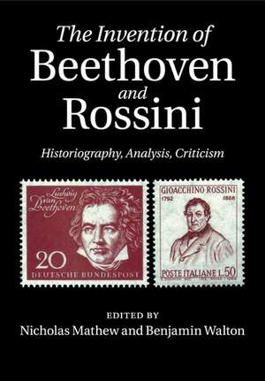 The Invention of Beethoven and Rossini: Historiography, Analysis, Criticism de Nicholas Mathew