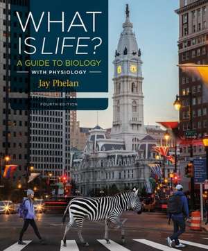 What Is Life? A Guide to Biology with Physiology de Jay Phelan