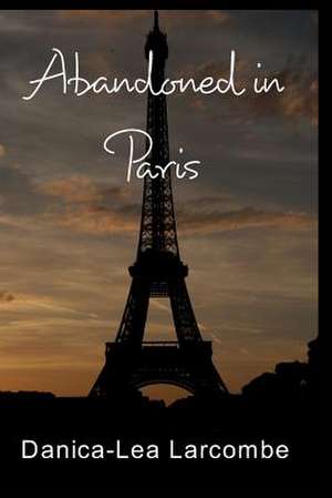 Abandoned in Paris de Danica-Lea Larcombe