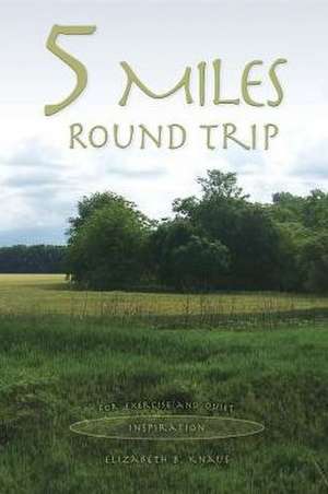 5 Miles Round Trip de Elizabeth B. Knaus