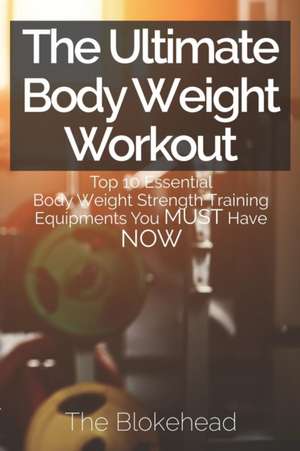 The Ultimate Body Weight Workout de The Blokehead