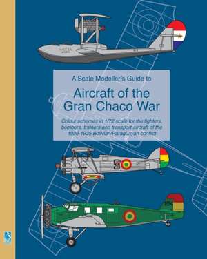 A Scale Modeller's Guide to Aircraft of the Gran Chaco War de Richard Humberstone