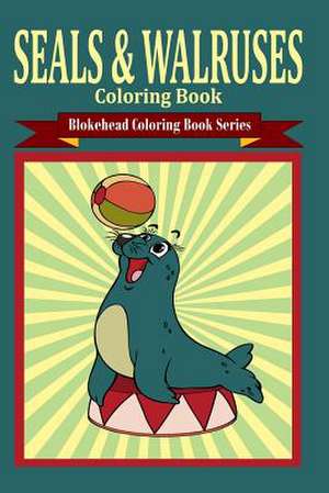 Seals and Walruses Coloring Book de The Blokehead