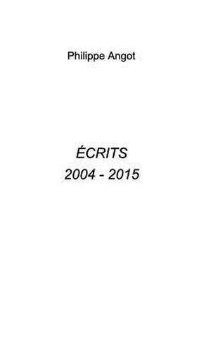 Ecrits 2004 - 20015 de Philippe Angot