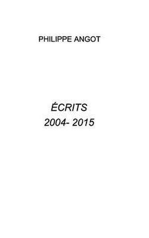 Ecrits 2004 - 20015 de Philippe Angot