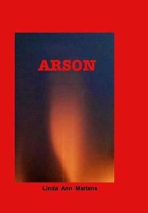 Arson de Linda Ann Martens