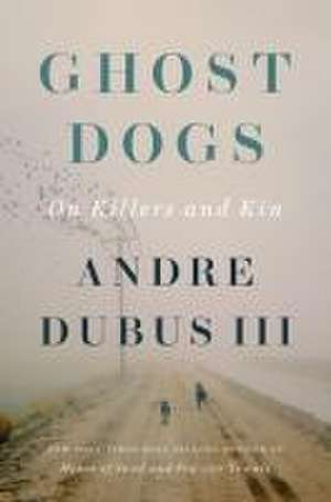 Ghost Dogs – On Killers and Kin de Andre Dubus