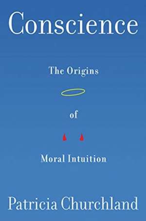 Conscience – The Origins of Moral Intuition de Patricia Churchland