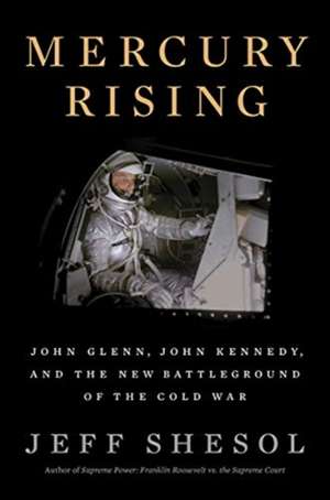 Mercury Rising – John Glenn, John Kennedy, and the New Battleground of the Cold War de Jeff Shesol