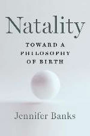 Natality – Toward a Philosophy of Birth de Jennifer Banks