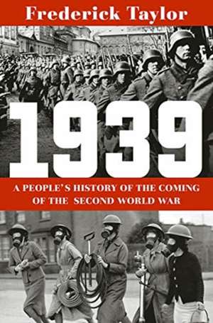 1939 – A People`s History of the Coming of the Second World War de Frederick Taylor