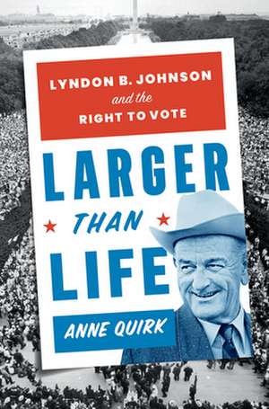 Larger than Life – Lyndon B. Johnson and the Right to Vote de Anne Quirk