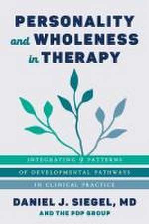 Personality and Wholeness in Therapy – Integrating 9 Patterns of Developmental Pathways in Clinical Practice de Daniel J. Siegel