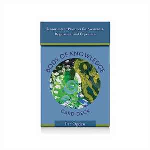 Body of Knowledge Card Deck – Sensorimotor Practices for Awareness, Regulation, and Expansion de Pat Ogden