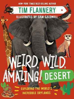 Weird, Wild, Amazing! Desert – Exploring the World`s Incredible Drylands de Tim Flannery