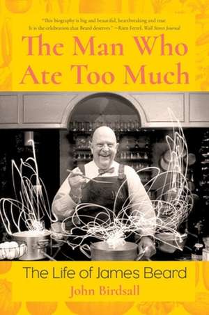 The Man Who Ate Too Much – The Life of James Beard de John Birdsall