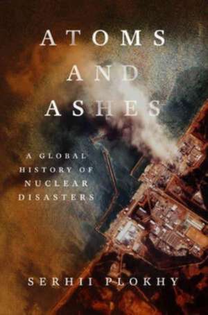 Atoms and Ashes de Serhii Plokhy