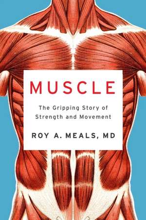 Muscle – The Gripping Story of Strength and Movement de Roy A. Meals