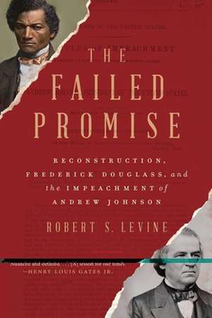 The Failed Promise – Reconstruction, Frederick Douglass, and the Impeachment of Andrew Johnson de Robert S. Levine