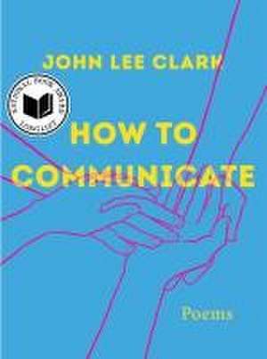 How to Communicate – Poems de John Lee Clark