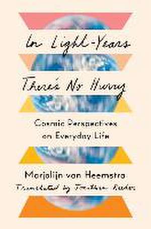 In Light–Years There′s No Hurry – Cosmic Perspectives on Everyday Life de Marjolijn Van Heemstra