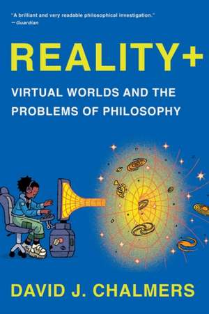 Reality+ – Virtual Worlds and the Problems of Philosophy de David J. Chalmers