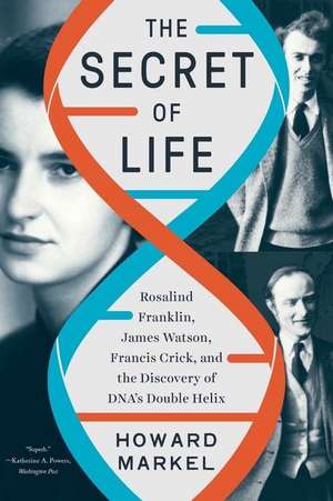 The Secret of Life – Rosalind Franklin, James Watson, Francis Crick, and the Discovery of DNA′s Double Helix de Howard Markel