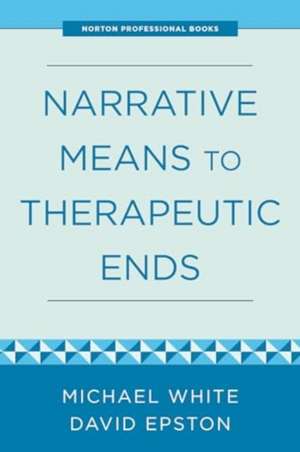 Narrative Means to Therapeutic Ends de David Epston