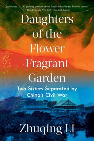 Daughters of the Flower Fragrant Garden – Two Sisters Separated by China′s Civil War de Zhuqing Li