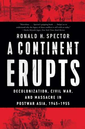 A Continent Erupts – Decolonization, Civil War, and Massacre in Postwar Asia, 1945–1955 de Ronald H. Spector