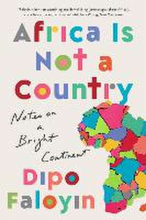 Africa Is Not a Country – Notes on a Bright Continent de Dipo Faloyin