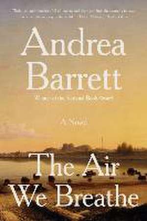 The Air We Breathe – A Novel de Andrea Barrett