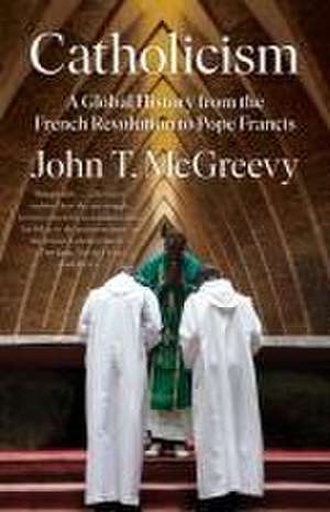 Catholicism – A Global History from the French Revolution to Pope Francis de John T. Mcgreevy