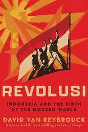 Revolusi – Indonesia and the Birth of the Modern World de David Van Reybrouck