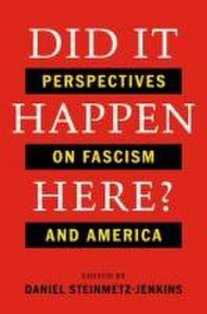 Did It Happen Here? – Perspectives on Fascism and America de Daniel Steinmetz–jenki