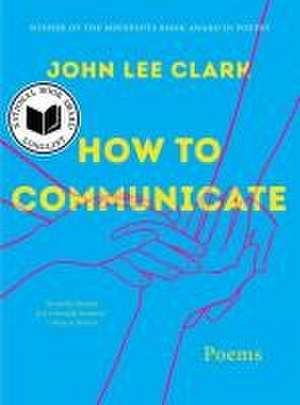 How to Communicate – Poems de John Lee Clark