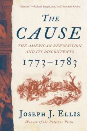 The Cause – The American Revolution and its Discontents, 1773–1783 de Joseph J. Ellis