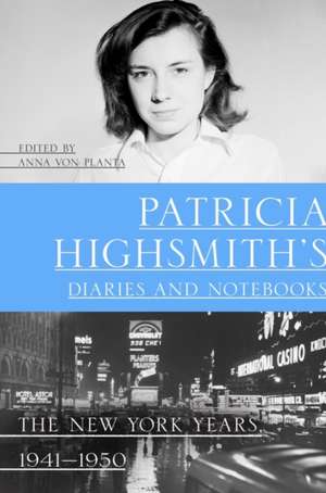 Patricia Highsmith′s Diaries and Notebooks – The New York Years, 1941–1950 de Patricia Highsmith