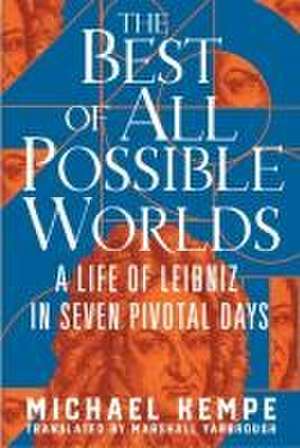 The Best of All Possible Worlds – A Life of Leibniz in Seven Pivotal Days de Michael Kempe