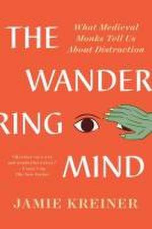 The Wandering Mind – What Medieval Monks Tell Us About Distraction de Jamie Kreiner