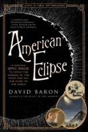 American Eclipse – A Nation`s Epic Race to Catch the Shadow of the Moon and Win the Glory of the World de David Baron