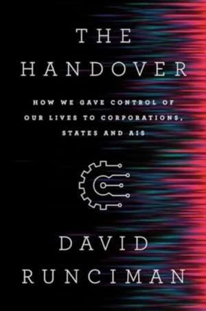 The Handover – How We Gave Control of Our Lives to Corporations, States and AIs de David Runciman