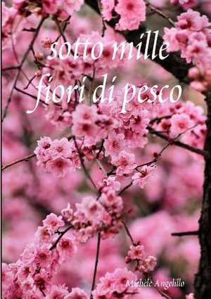 Sotto Mille Fiori Di Pesco de Michele Angelillo