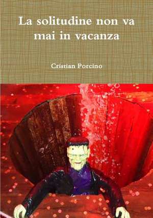 La Solitudine Non Va Mai in Vacanza de Cristian Porcino