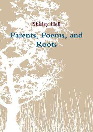 Parents, Poems, and Roots de Shirley Hall