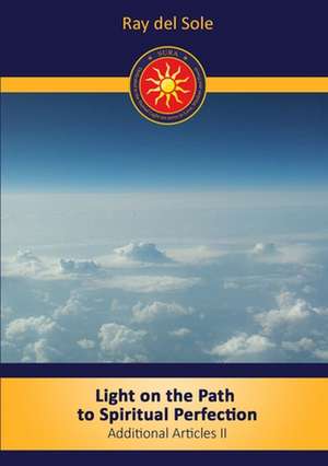 Light on the Path to Spiritual Perfection - Additional Articles II de Ray Del Sole