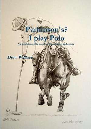 Parkinson's? I Play Polo de Drew Wallace